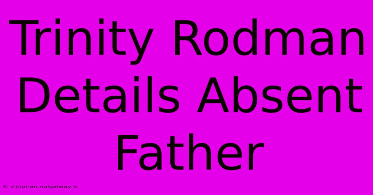 Trinity Rodman Details Absent Father