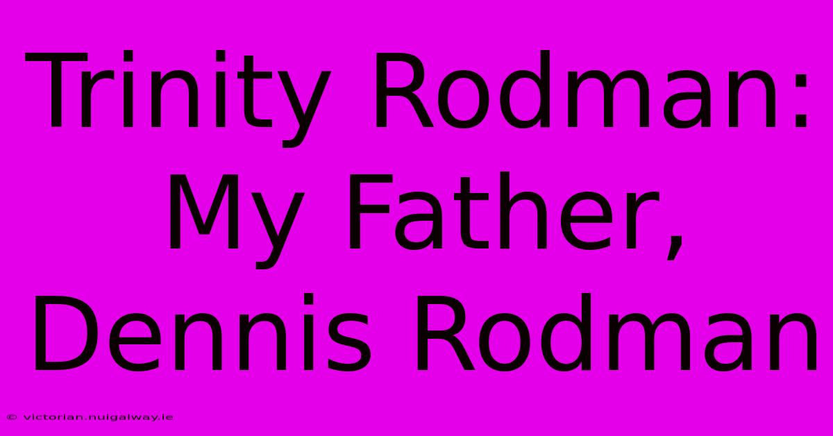 Trinity Rodman: My Father, Dennis Rodman