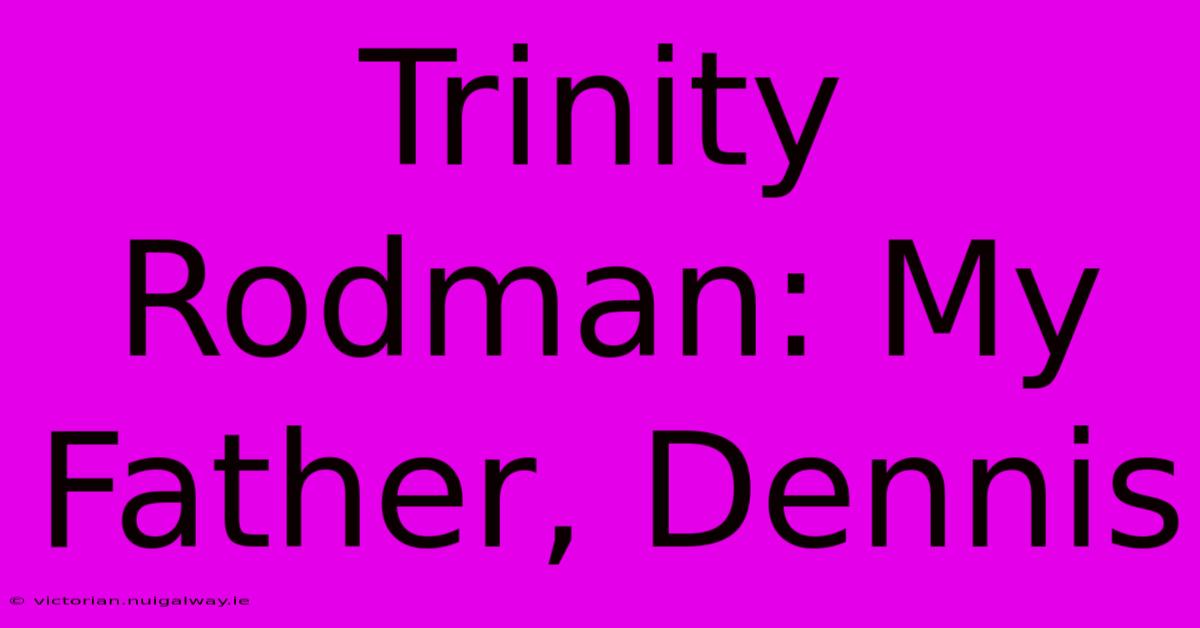 Trinity Rodman: My Father, Dennis