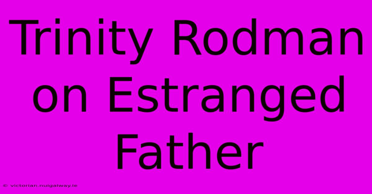 Trinity Rodman On Estranged Father