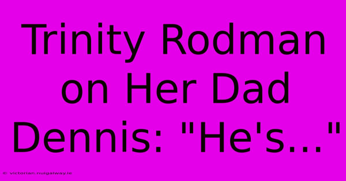 Trinity Rodman On Her Dad Dennis: 