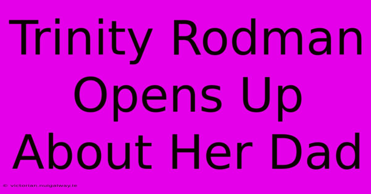 Trinity Rodman Opens Up About Her Dad