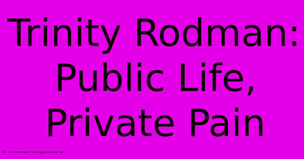 Trinity Rodman: Public Life, Private Pain