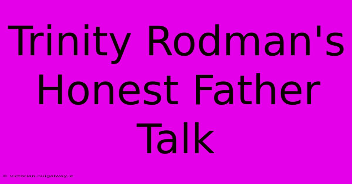 Trinity Rodman's Honest Father Talk