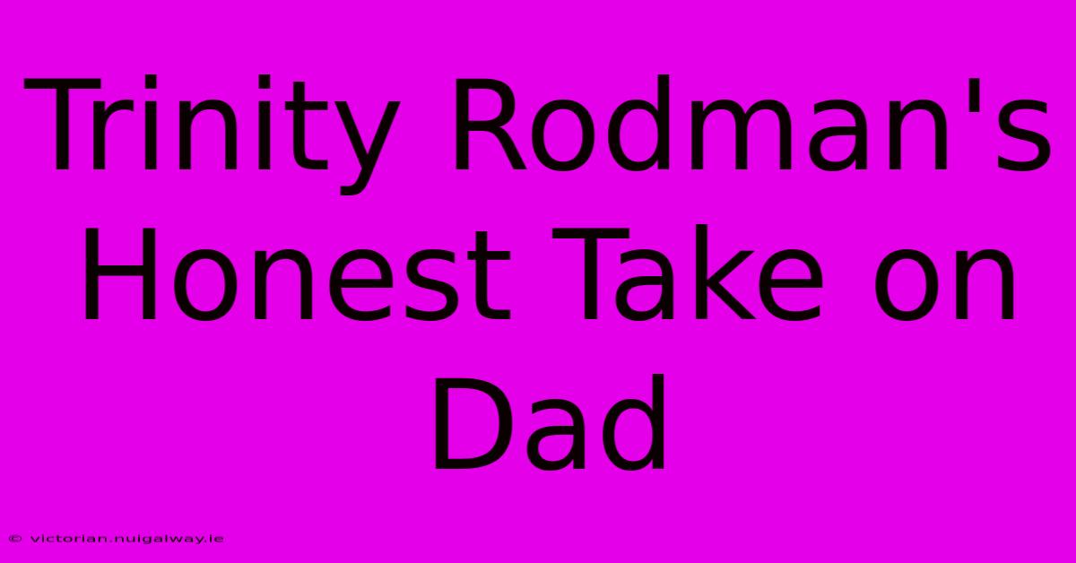 Trinity Rodman's Honest Take On Dad