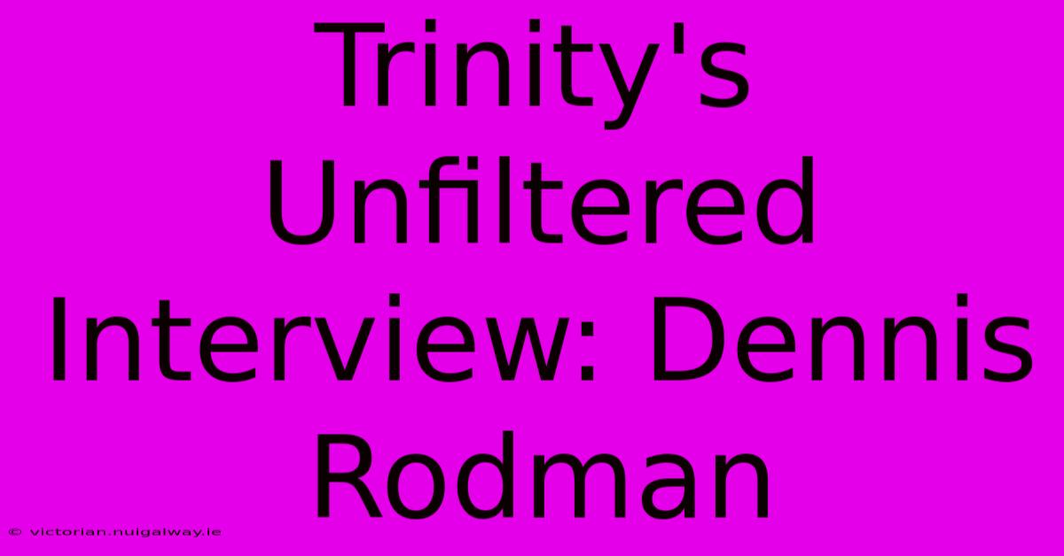 Trinity's Unfiltered Interview: Dennis Rodman