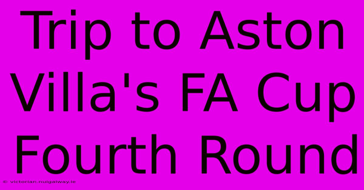 Trip To Aston Villa's FA Cup Fourth Round