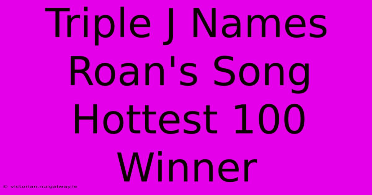 Triple J Names Roan's Song Hottest 100 Winner