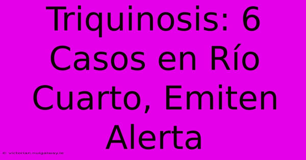 Triquinosis: 6 Casos En Río Cuarto, Emiten Alerta