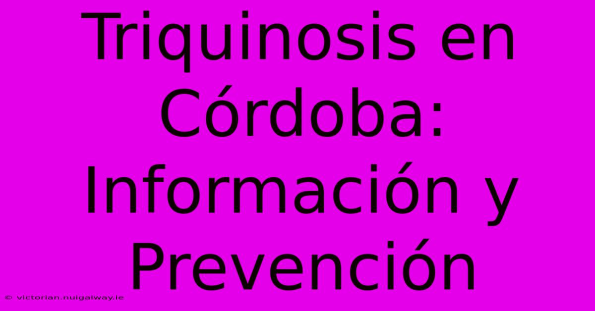 Triquinosis En Córdoba: Información Y Prevención 