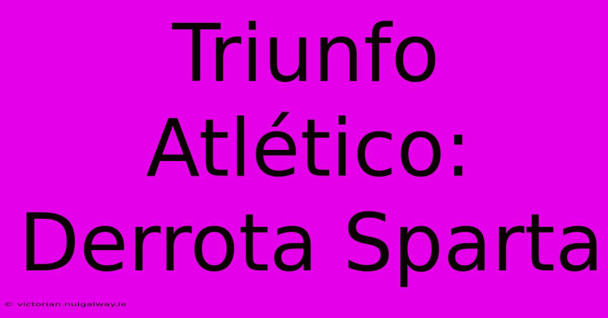 Triunfo Atlético: Derrota Sparta