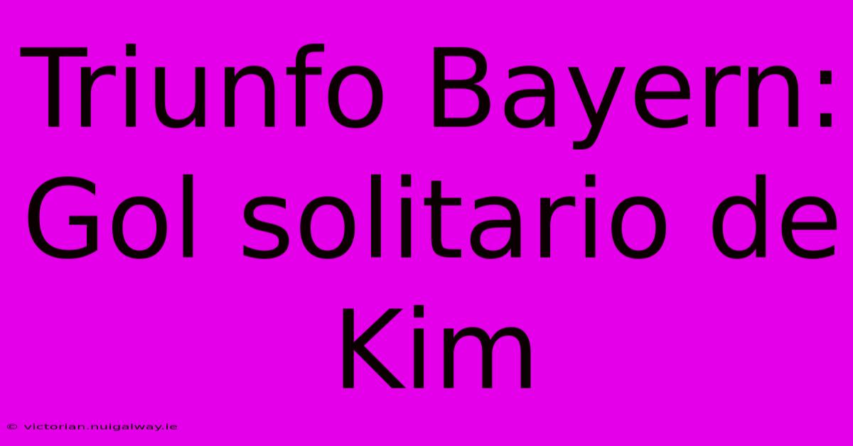 Triunfo Bayern: Gol Solitario De Kim