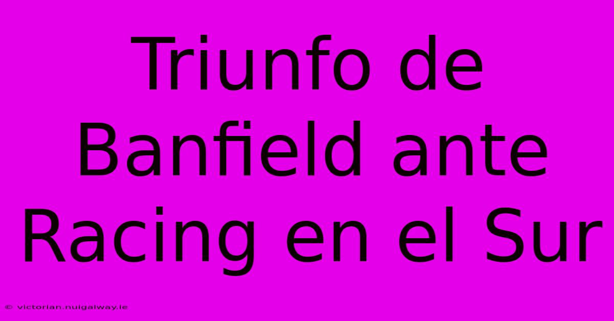 Triunfo De Banfield Ante Racing En El Sur