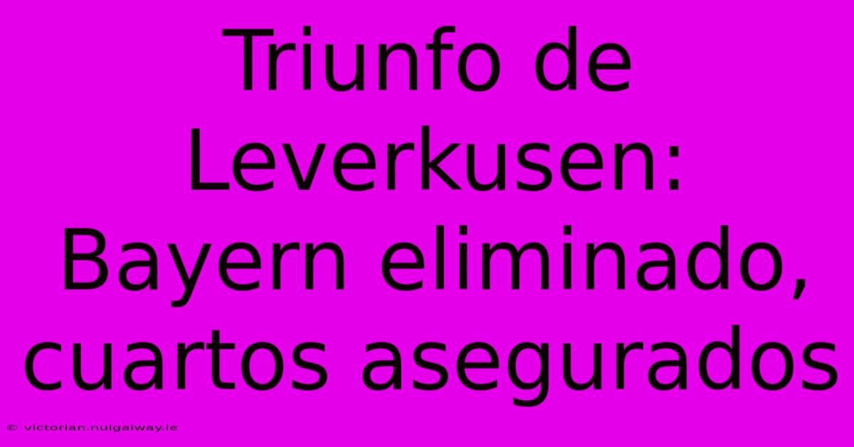 Triunfo De Leverkusen: Bayern Eliminado, Cuartos Asegurados