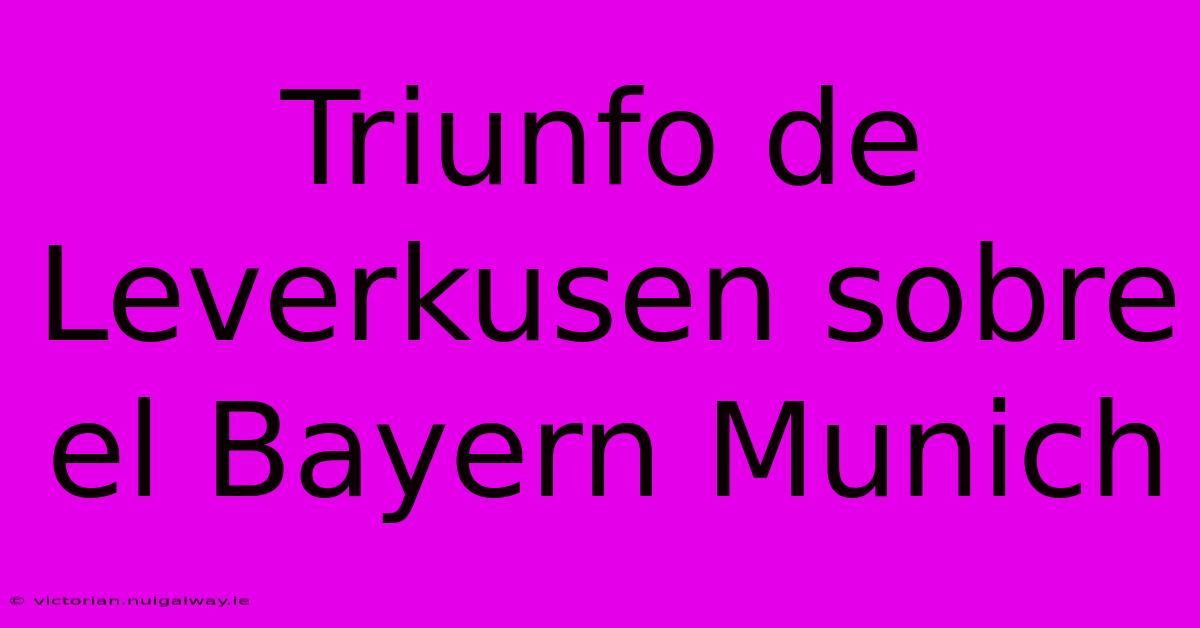 Triunfo De Leverkusen Sobre El Bayern Munich