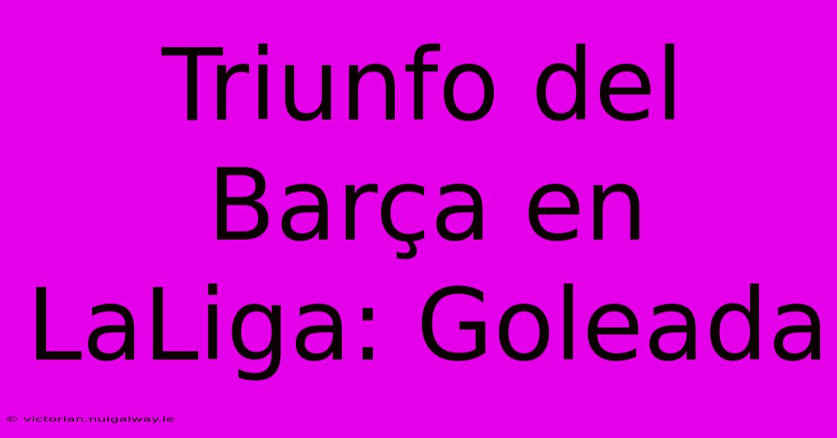 Triunfo Del Barça En LaLiga: Goleada