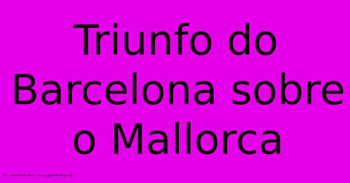 Triunfo Do Barcelona Sobre O Mallorca