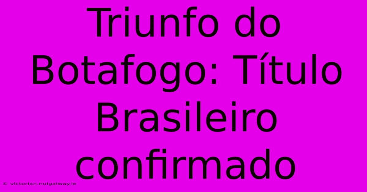 Triunfo Do Botafogo: Título Brasileiro Confirmado