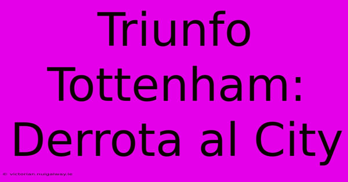 Triunfo Tottenham: Derrota Al City