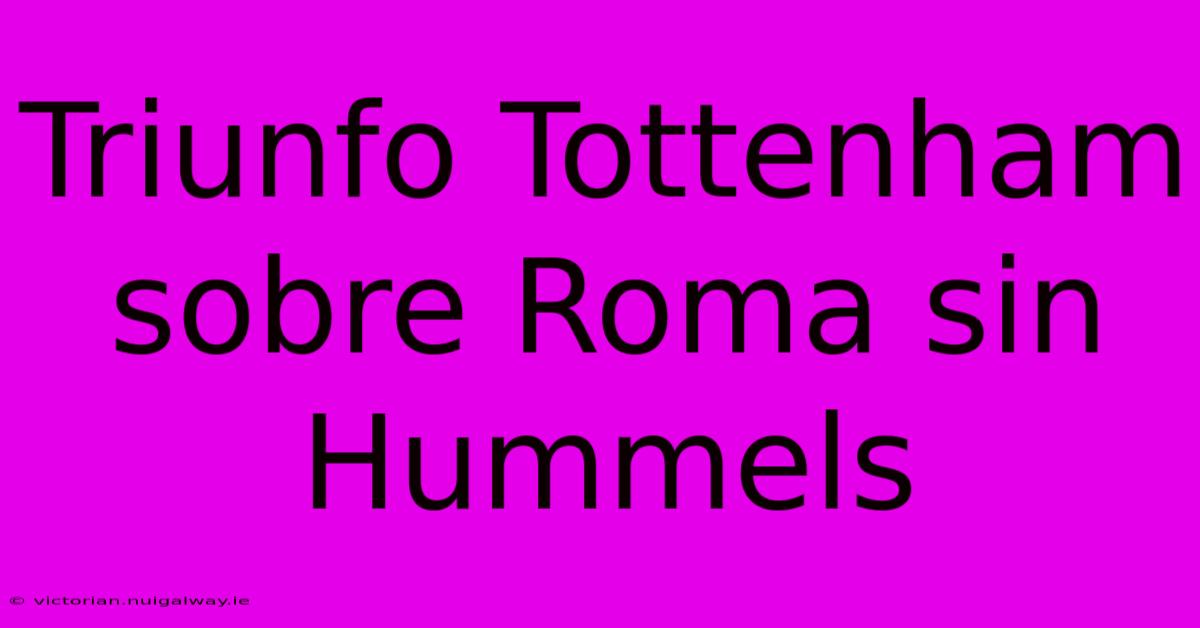 Triunfo Tottenham Sobre Roma Sin Hummels