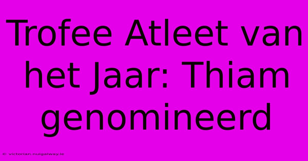 Trofee Atleet Van Het Jaar: Thiam Genomineerd