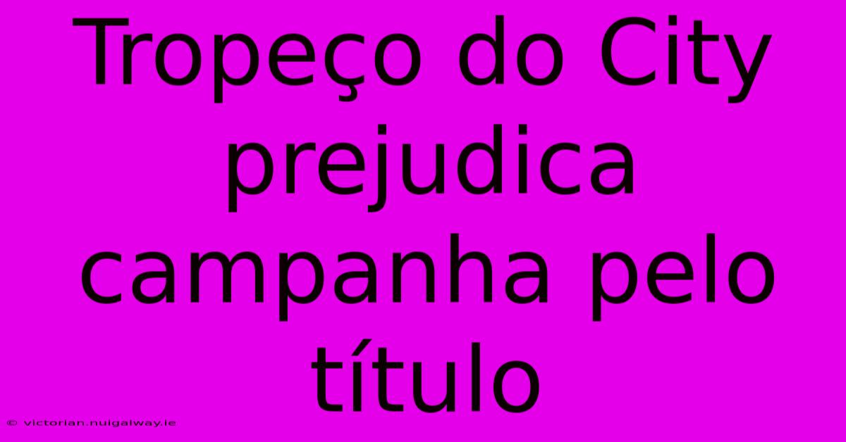 Tropeço Do City Prejudica Campanha Pelo Título