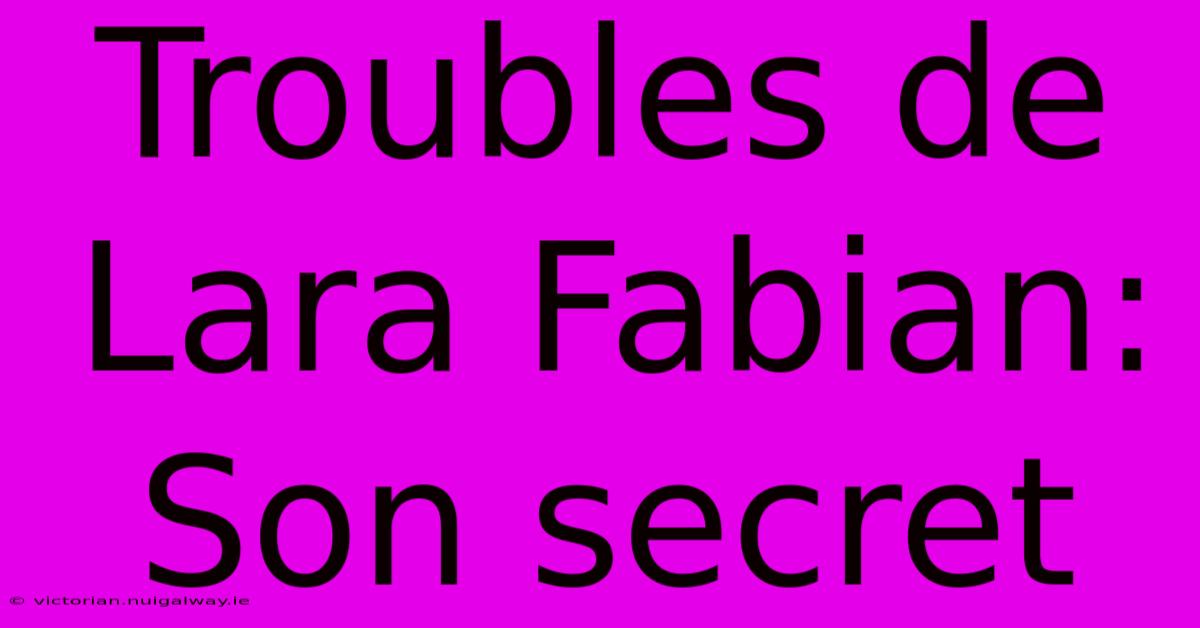 Troubles De Lara Fabian: Son Secret