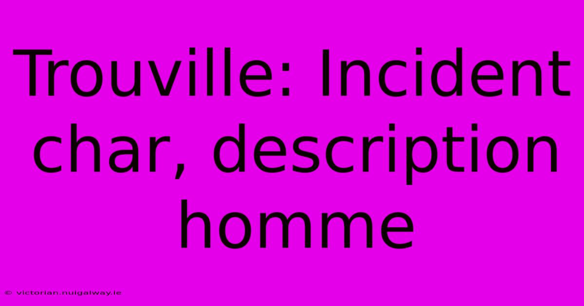 Trouville: Incident Char, Description Homme