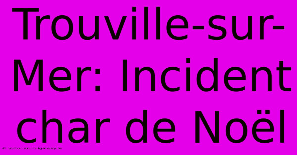 Trouville-sur-Mer: Incident Char De Noël