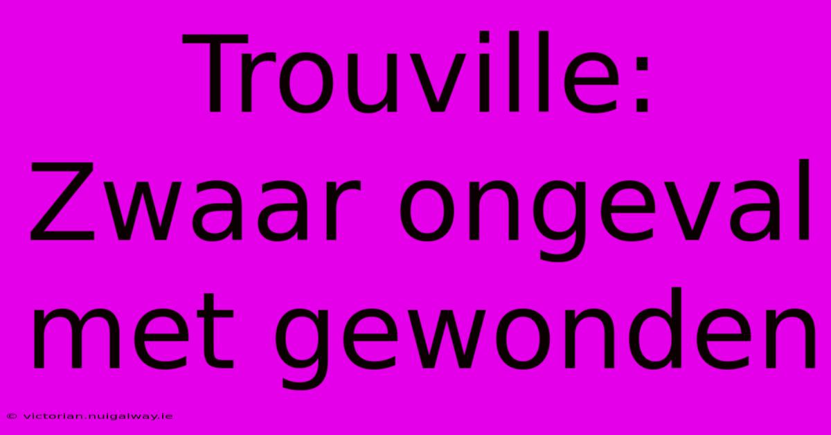 Trouville: Zwaar Ongeval Met Gewonden