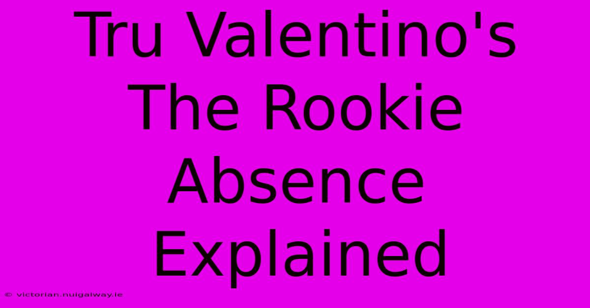 Tru Valentino's The Rookie Absence Explained