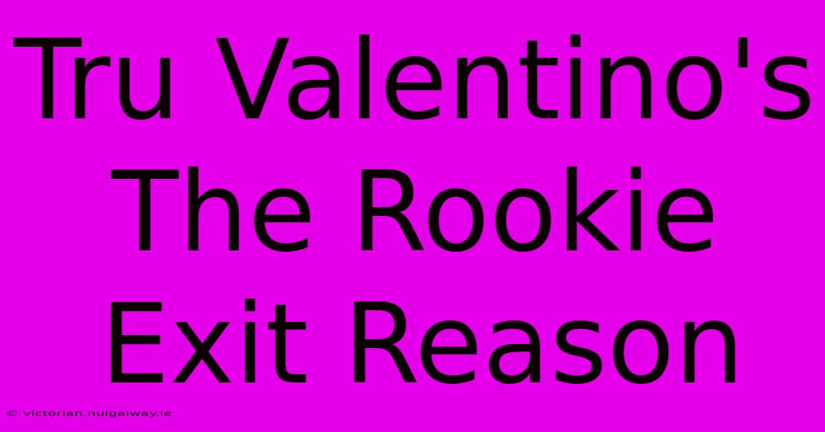 Tru Valentino's The Rookie Exit Reason