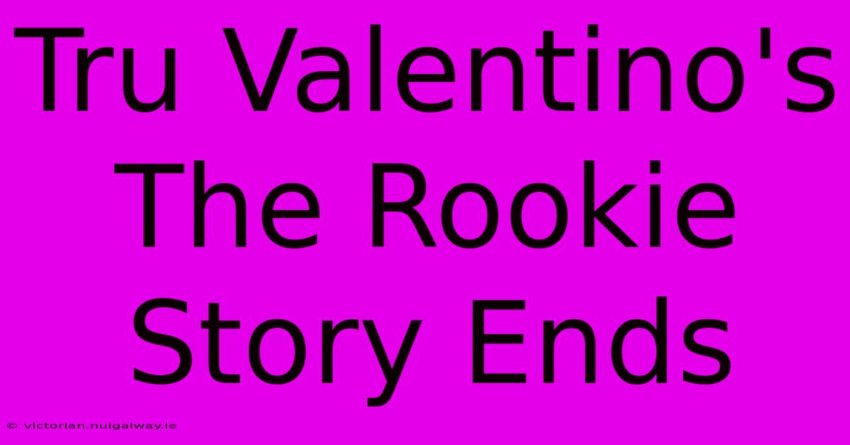 Tru Valentino's The Rookie Story Ends