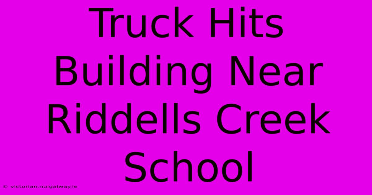 Truck Hits Building Near Riddells Creek School