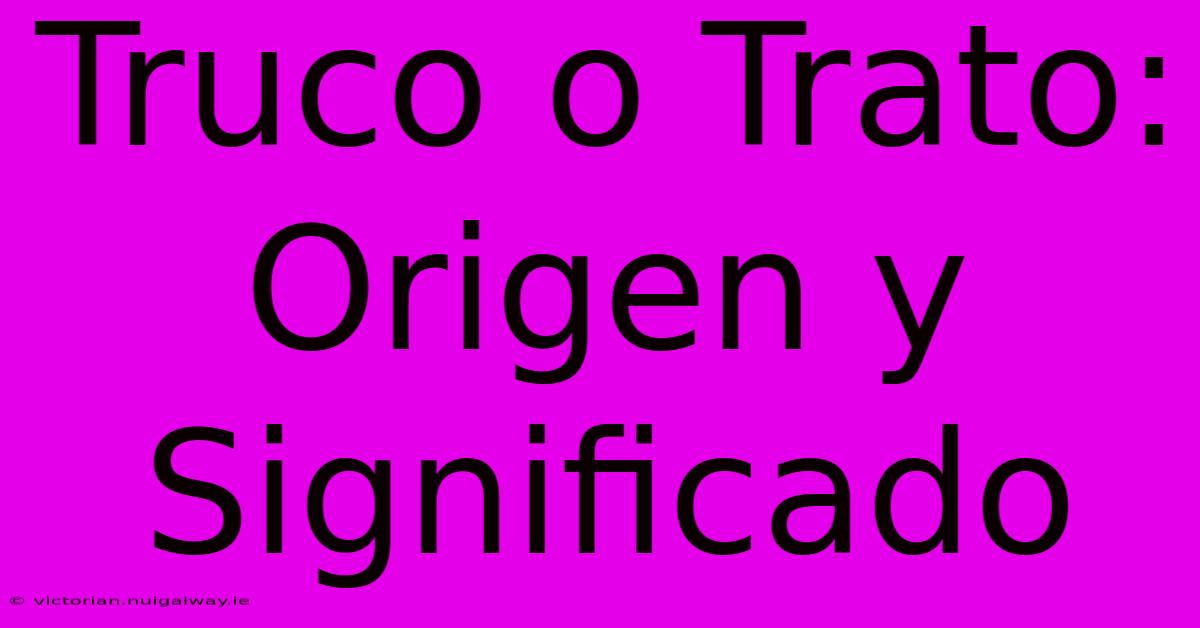 Truco O Trato: Origen Y Significado