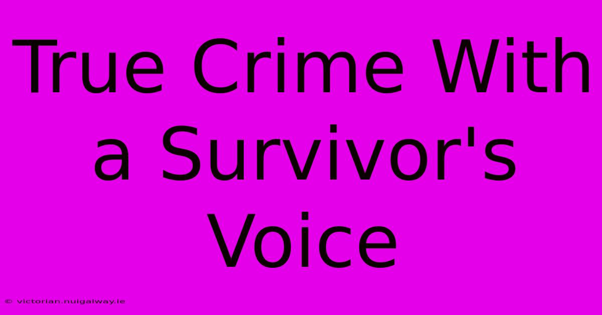 True Crime With A Survivor's Voice