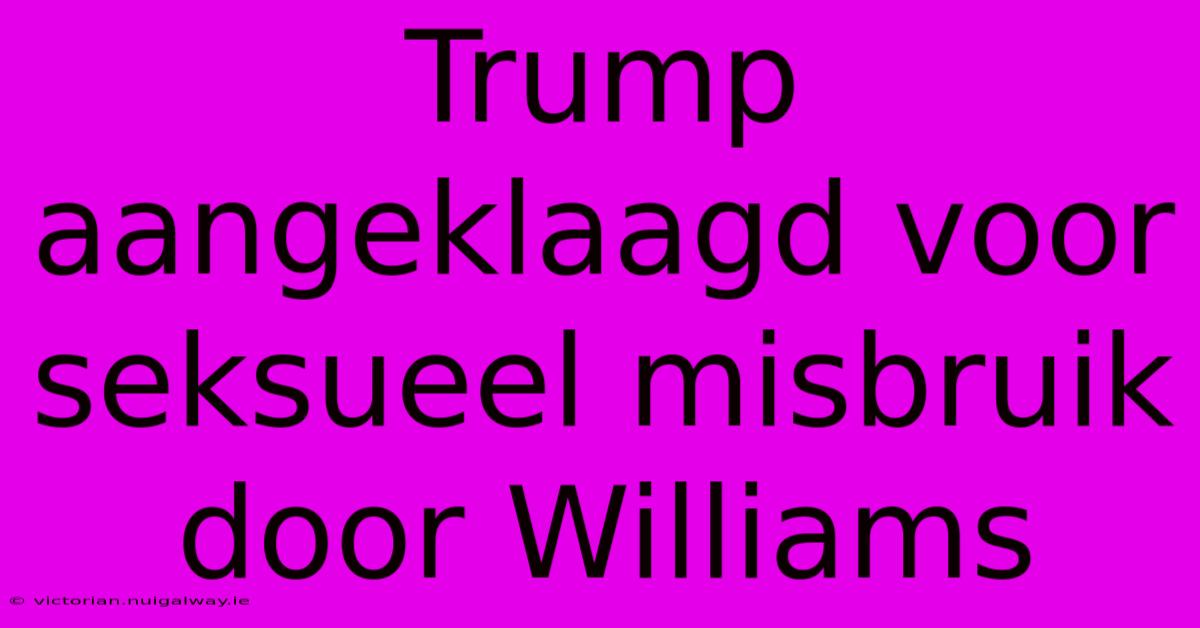 Trump Aangeklaagd Voor Seksueel Misbruik Door Williams 