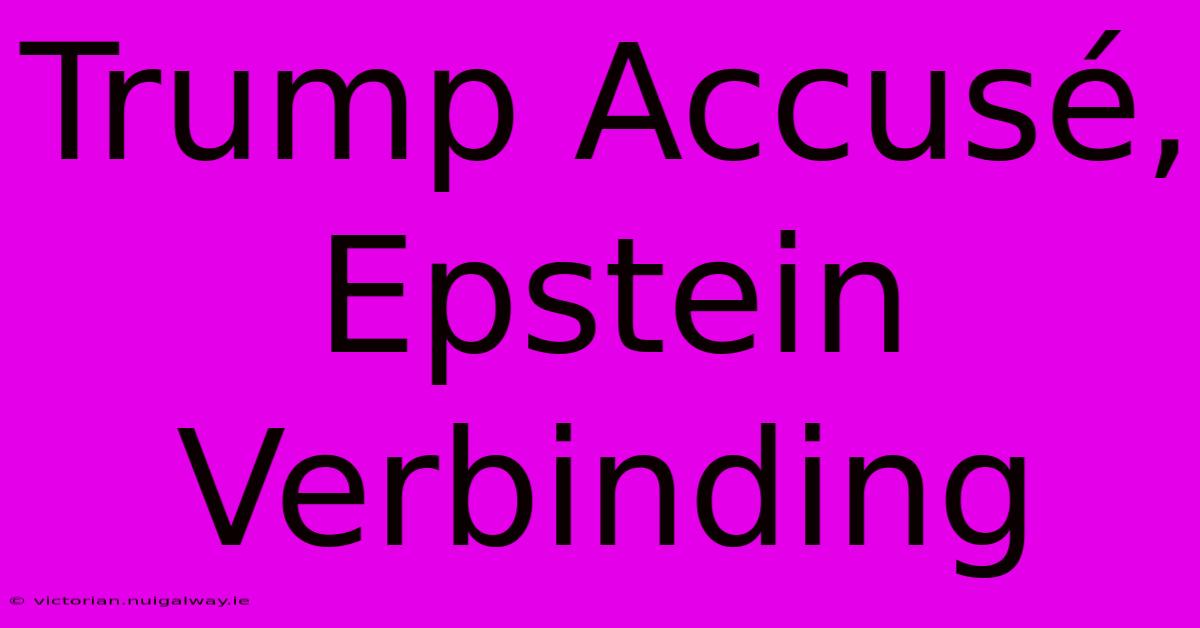 Trump Accusé, Epstein Verbinding