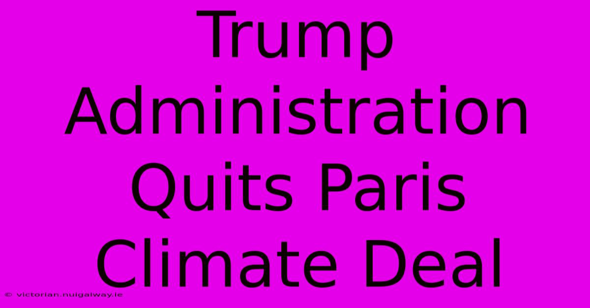 Trump Administration Quits Paris Climate Deal