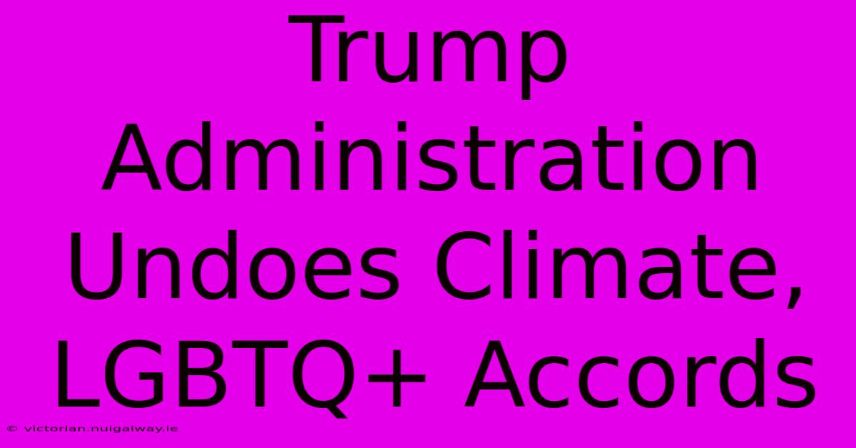 Trump Administration Undoes Climate, LGBTQ+ Accords