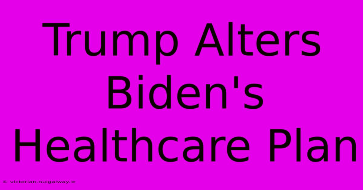 Trump Alters Biden's Healthcare Plan