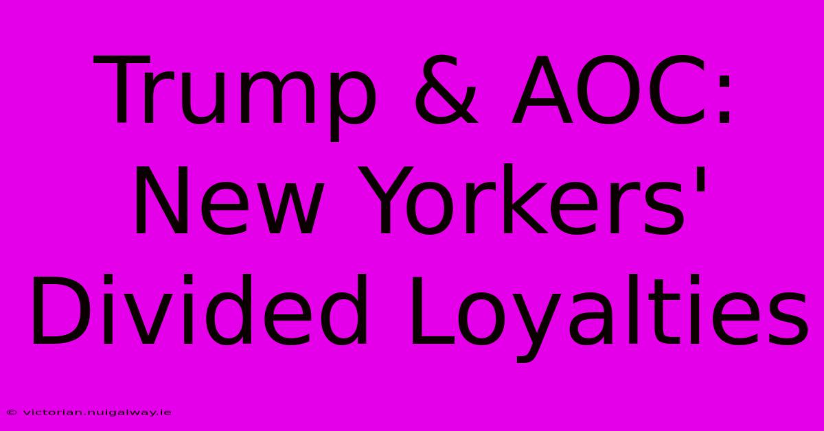 Trump & AOC: New Yorkers' Divided Loyalties