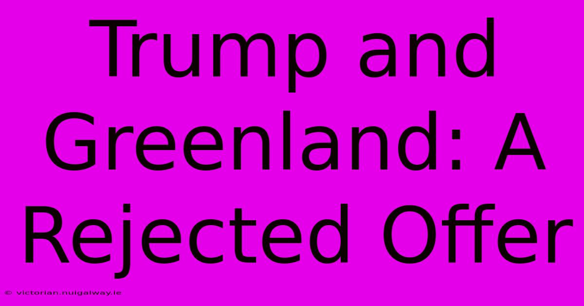 Trump And Greenland: A Rejected Offer