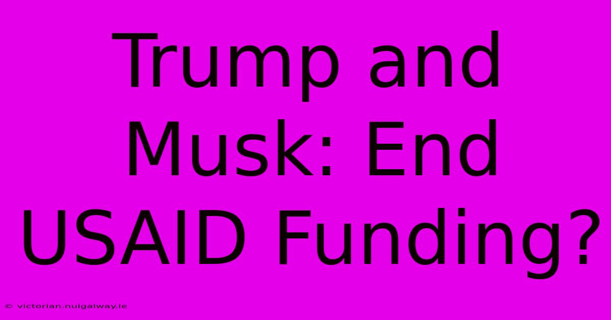 Trump And Musk: End USAID Funding?