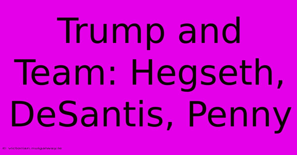 Trump And Team: Hegseth, DeSantis, Penny