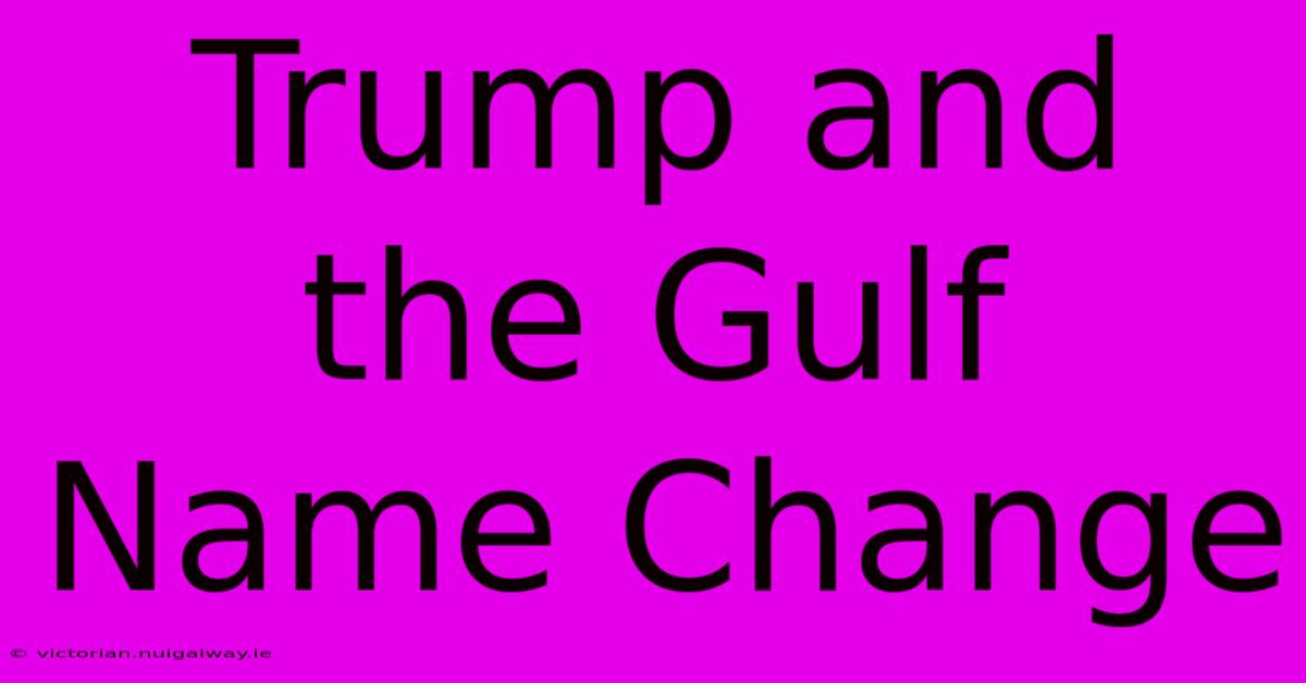 Trump And The Gulf Name Change