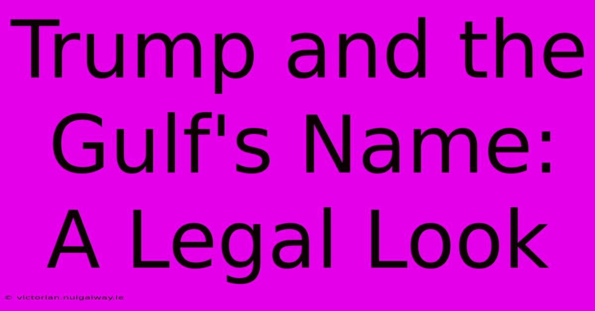 Trump And The Gulf's Name: A Legal Look