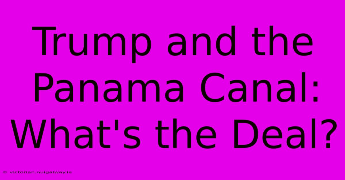 Trump And The Panama Canal: What's The Deal?