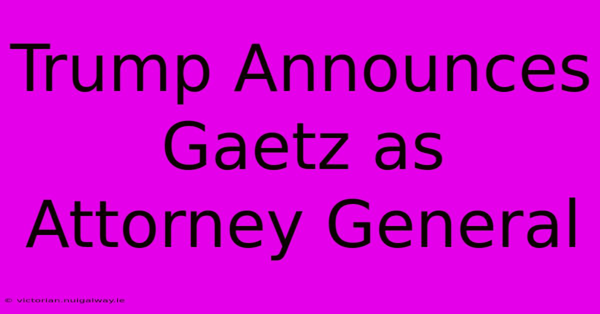 Trump Announces Gaetz As Attorney General 