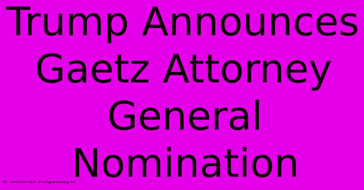 Trump Announces Gaetz Attorney General Nomination 